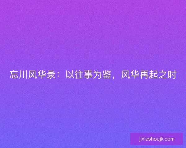忘川风华录：以往事为鉴，风华再起之时